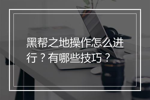 黑帮之地操作怎么进行？有哪些技巧？