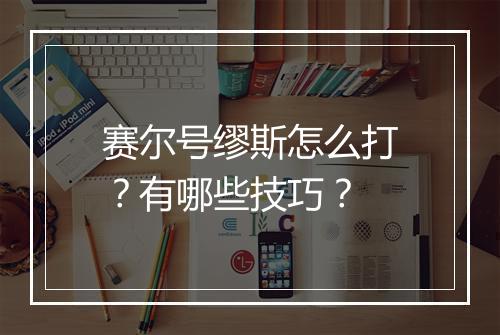 赛尔号缪斯怎么打？有哪些技巧？