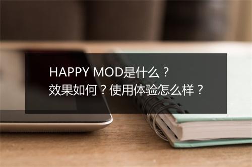 HAPPY MOD是什么？效果如何？使用体验怎么样？