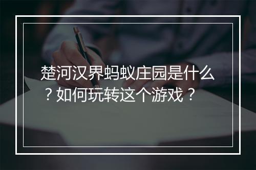 楚河汉界蚂蚁庄园是什么？如何玩转这个游戏？