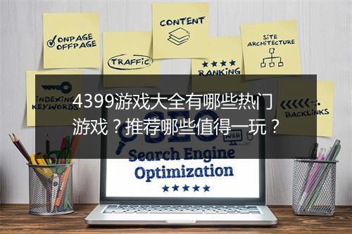 4399游戏大全有哪些热门游戏？推荐哪些值得一玩？