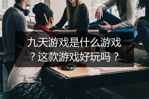 九天游戏是什么游戏？这款游戏好玩吗？