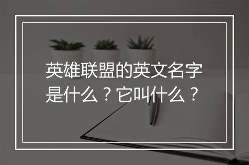 英雄联盟的英文名字是什么？它叫什么？