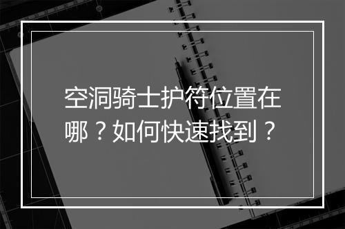 空洞骑士护符位置在哪？如何快速找到？