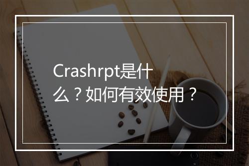 Crashrpt是什么？如何有效使用？