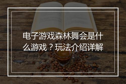 电子游戏森林舞会是什么游戏？玩法介绍详解