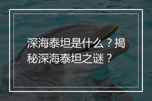 深海泰坦是什么？揭秘深海泰坦之谜？