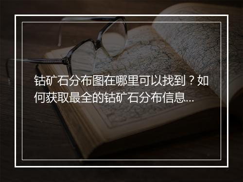 钴矿石分布图在哪里可以找到？如何获取最全的钴矿石分布信息？