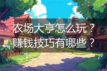 农场大亨怎么玩？赚钱技巧有哪些？
