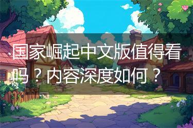 国家崛起中文版值得看吗？内容深度如何？