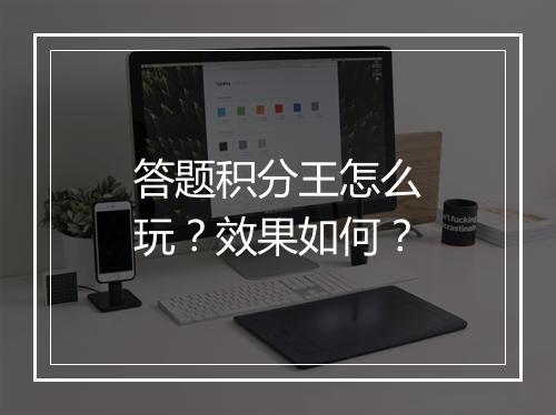 答题积分王怎么玩？效果如何？