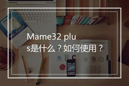 Mame32 plus是什么？如何使用？
