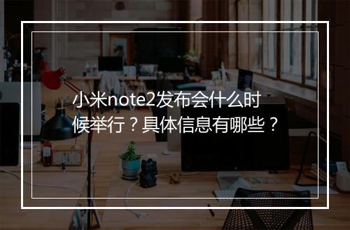 小米note2发布会什么时候举行？具体信息有哪些？