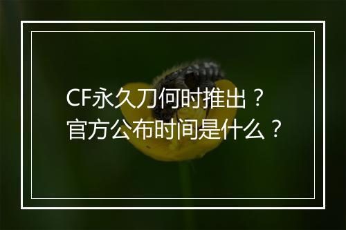 CF永久刀何时推出？官方公布时间是什么？