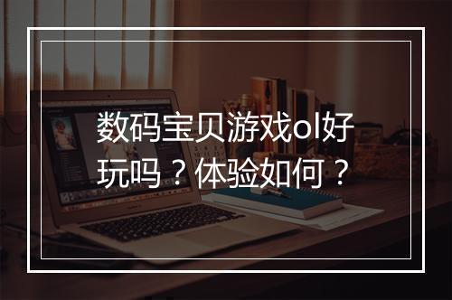 数码宝贝游戏ol好玩吗？体验如何？