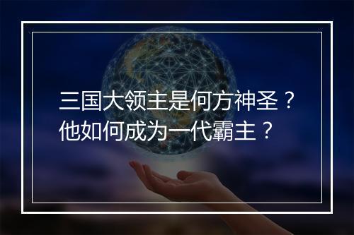三国大领主是何方神圣？他如何成为一代霸主？