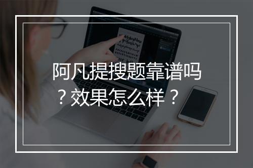 阿凡提搜题靠谱吗？效果怎么样？