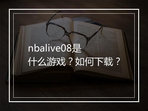 nbalive08是什么游戏？如何下载？
