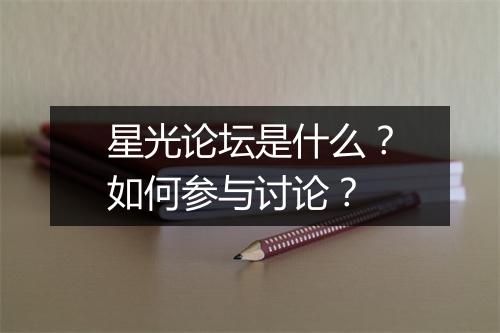 星光论坛是什么？如何参与讨论？