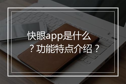快眼app是什么？功能特点介绍？