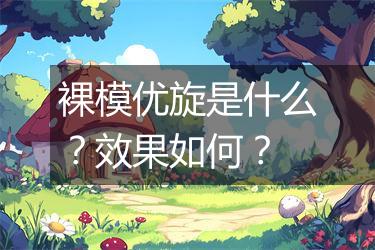 裸模优旋是什么？效果如何？