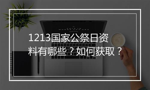 1213国家公祭日资料有哪些？如何获取？