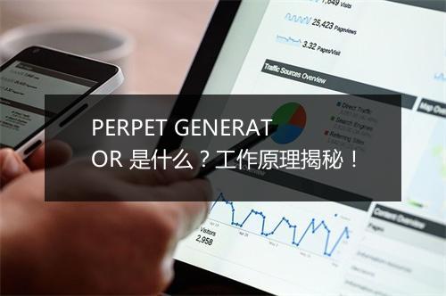 PERPET GENERATOR 是什么？工作原理揭秘！