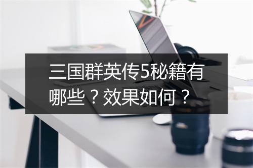 三国群英传5秘籍有哪些？效果如何？