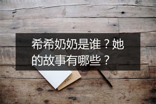 希希奶奶是谁？她的故事有哪些？