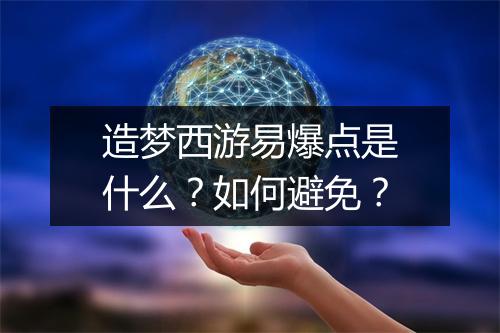造梦西游易爆点是什么？如何避免？