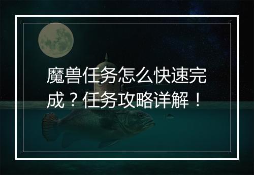 魔兽任务怎么快速完成？任务攻略详解！