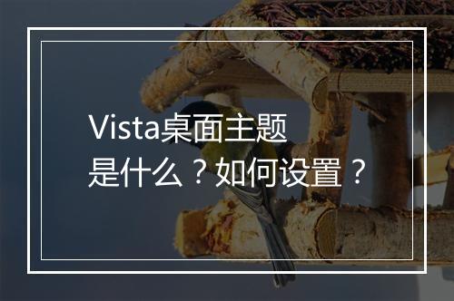 Vista桌面主题是什么？如何设置？