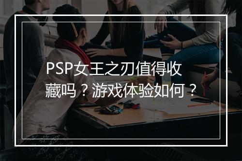 PSP女王之刃值得收藏吗？游戏体验如何？