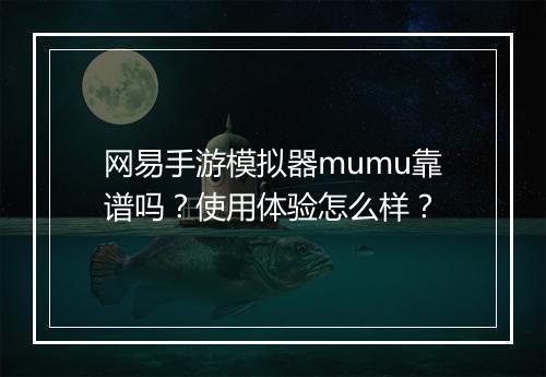 网易手游模拟器mumu靠谱吗？使用体验怎么样？