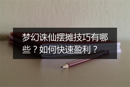 梦幻诛仙摆摊技巧有哪些？如何快速盈利？