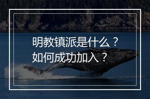 明教镇派是什么？如何成功加入？