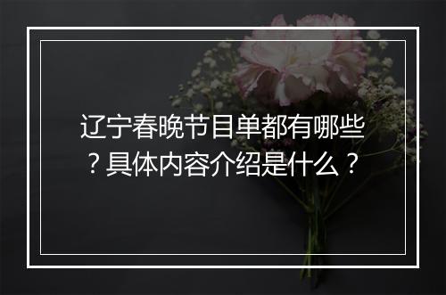 辽宁春晚节目单都有哪些？具体内容介绍是什么？