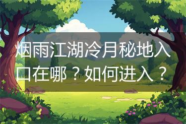 烟雨江湖冷月秘地入口在哪？如何进入？