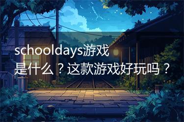 schooldays游戏是什么？这款游戏好玩吗？
