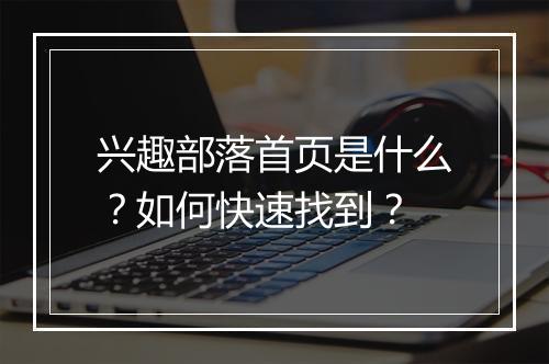兴趣部落首页是什么？如何快速找到？