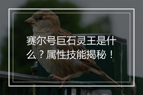 赛尔号巨石灵王是什么？属性技能揭秘！