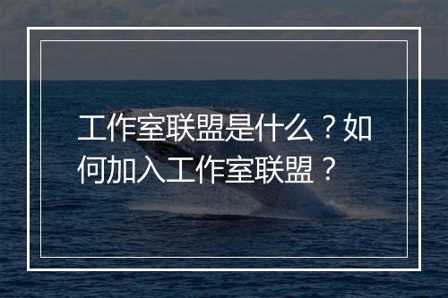 工作室联盟是什么？如何加入工作室联盟？