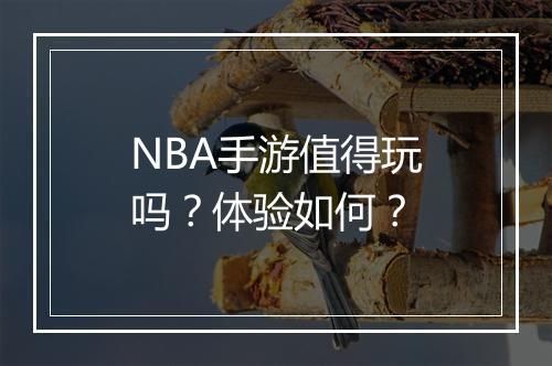 NBA手游值得玩吗？体验如何？