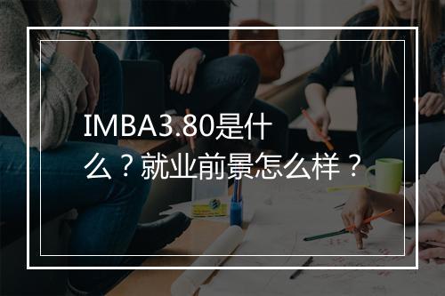 IMBA3.80是什么？就业前景怎么样？