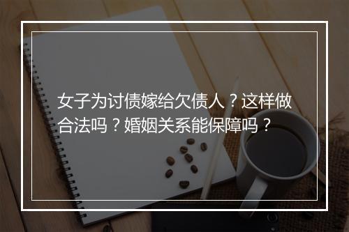 女子为讨债嫁给欠债人？这样做合法吗？婚姻关系能保障吗？