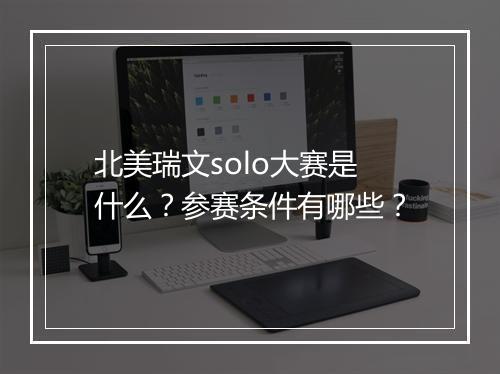 北美瑞文solo大赛是什么？参赛条件有哪些？
