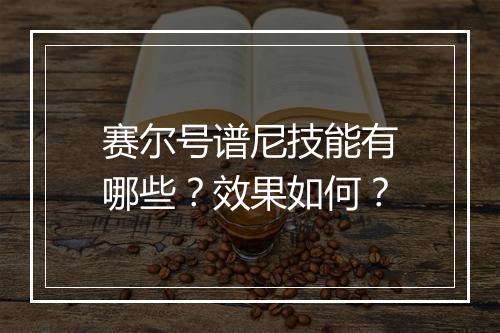 赛尔号谱尼技能有哪些？效果如何？