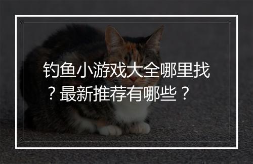 钓鱼小游戏大全哪里找？最新推荐有哪些？