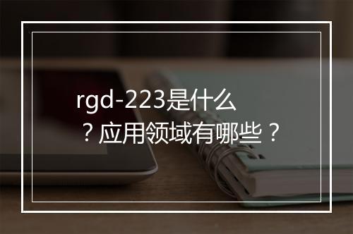 rgd-223是什么？应用领域有哪些？