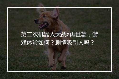 第二次机器人大战z再世篇，游戏体验如何？剧情吸引人吗？